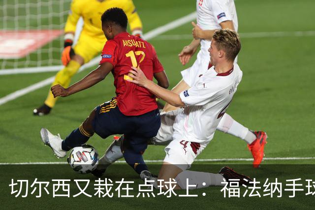 切尔西又栽在点球上：福法纳手球送点+点球打飞，利物浦替补立功