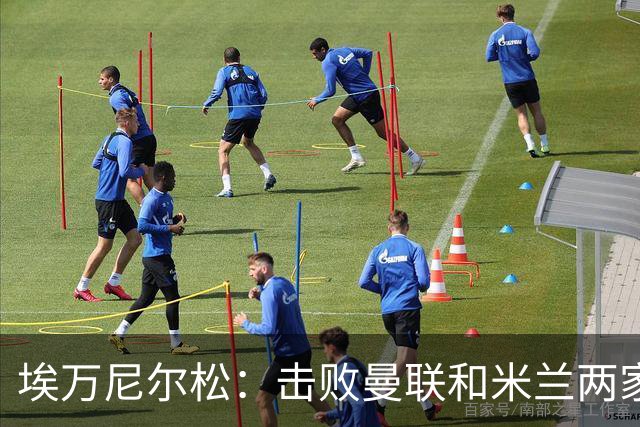 埃万尼尔松：击败曼联和米兰两家世界级豪门总是非常特别的