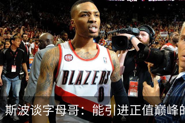 斯波谈字母哥：能引进正值巅峰的MVP太让人兴奋