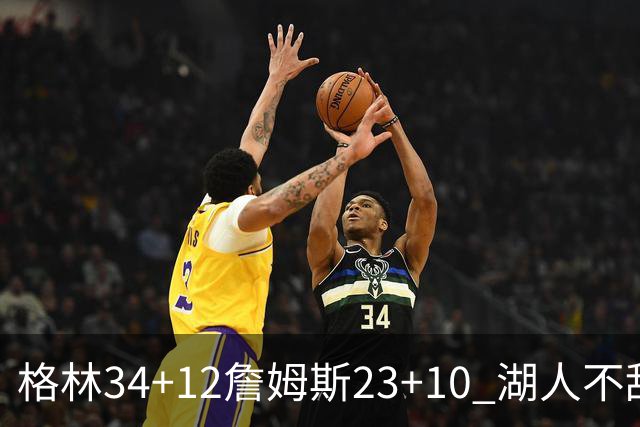 格林34+12詹姆斯23+10 湖人不敌火箭连胜终结