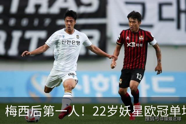 梅西后第一人！22岁妖星欧冠单场2球1助 17年来阿根廷首人