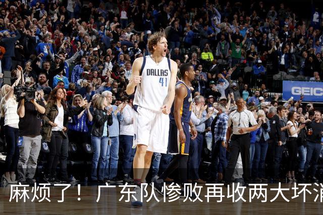 麻烦了！广东队惨败再收两大坏消息，杜润旺不留情面，福格被坑了